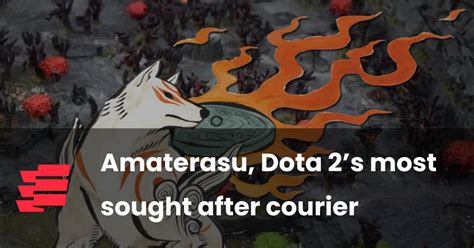 Amaterasu, Dota 2’s most sought after courier .